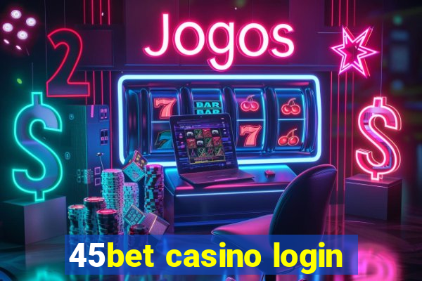 45bet casino login